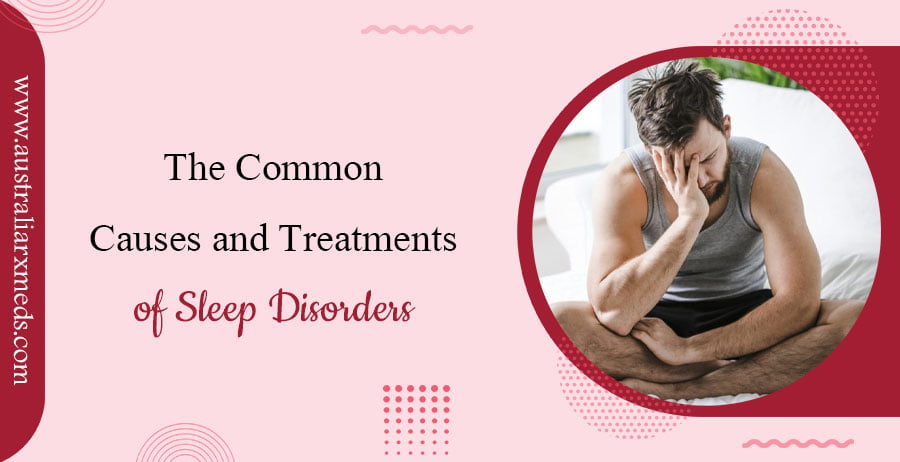 Sleep Disorders Common Causes And Treatments