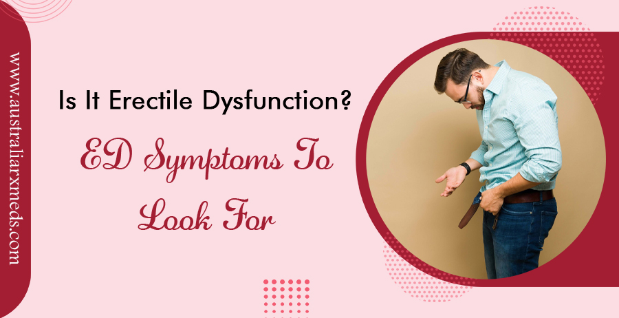 Is It Erectile Dysfunction? ED Symptoms To Look For