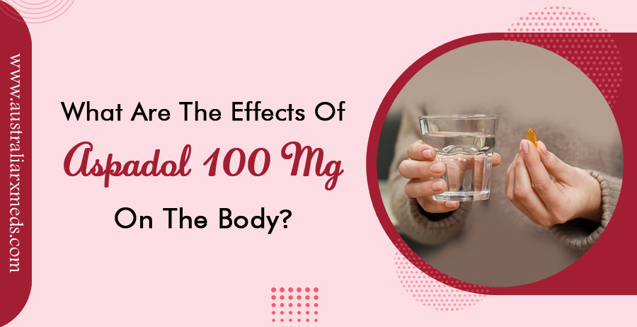 What Are The Effects Of Aspadol 100 Mg On The Body?