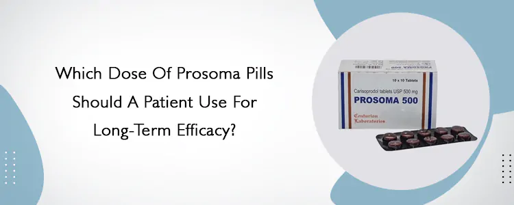 Which Dose Of Prosoma Pills Should A Patient Use For Long-Term Efficacy?