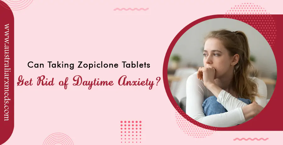 Can Taking Zopiclone Get Rid Of Daytime Anxiety