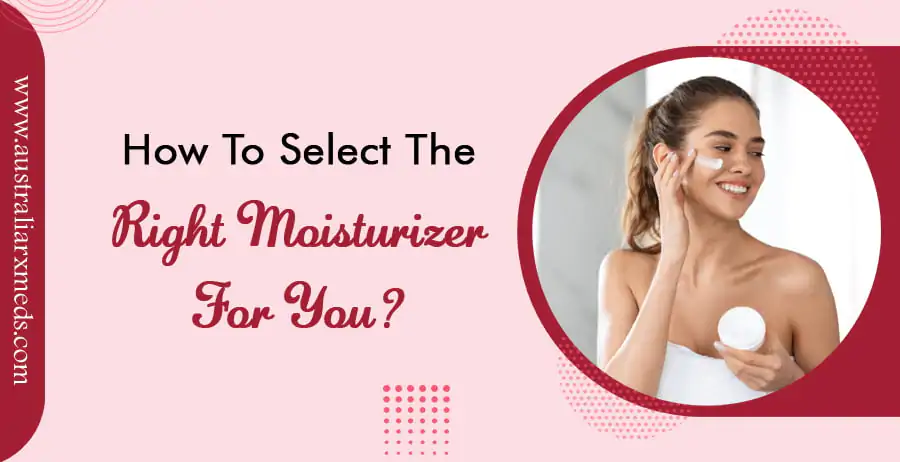 How To Select The Right Moisturizer For You?